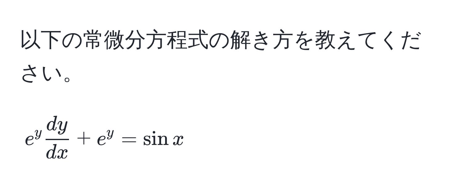 以下の常微分方程式の解き方を教えてください。[ e^(y fracdy)dx + e^y = sin x ]