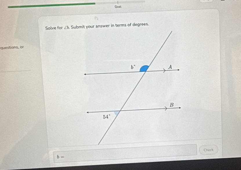 Goal
Solve for ∠ b
questions, or
Check
b=