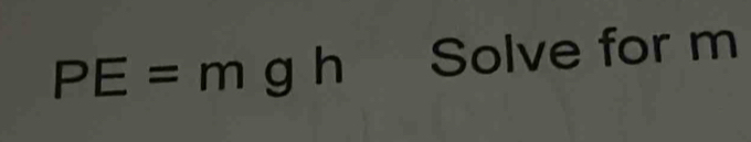 PE=m g h Solve for m