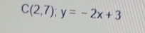 C(2,7);y=-2x+3