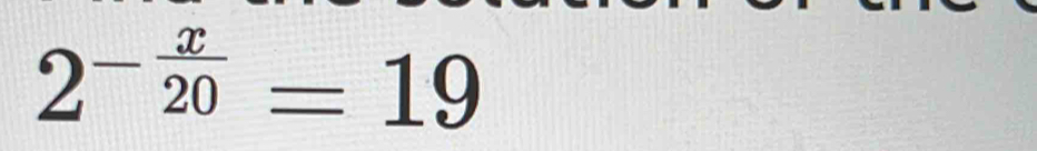 2^(-frac x)20=19