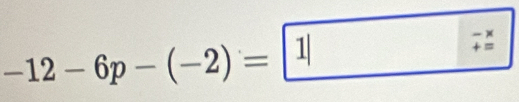 -12-6p-(-2)=|1|
beginarrayr -x +=endarray