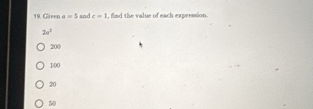 Given a=5 and c=1 , find the value of each expression.
2a^2
200
100
20
50