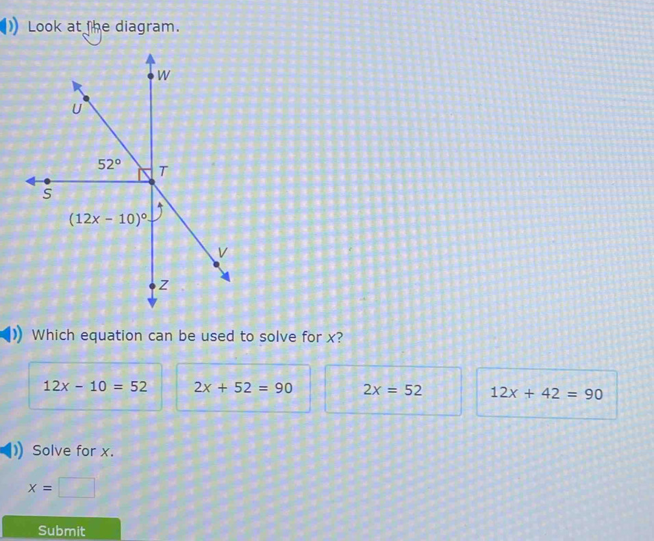 Look at the diagram.
Which equation can be used to solve for x?
12x-10=52 2x+52=90 2x=52 12x+42=90
Solve for x.
x=□
Submit