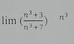 lim( (n^3+3)/n^3+7 )n^3