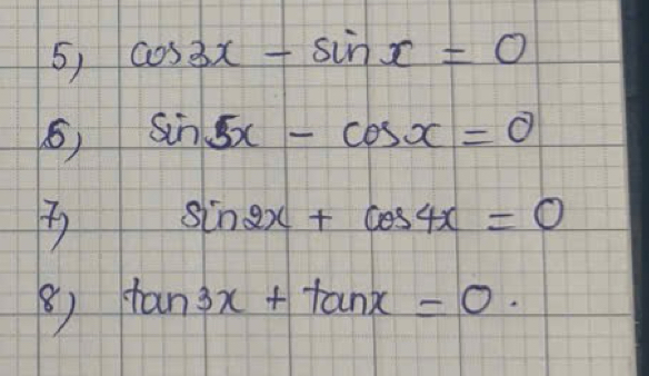 cos 3x-sin x=0
6) sin 5x-cos x=0
sin 2x+cos 4x=0
8) tan 3x+tan x=0.