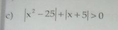 |x^2-25|+|x+5|>0