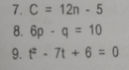 C=12n-5
8. 6p-q=10
9. t^2-7t+6=0