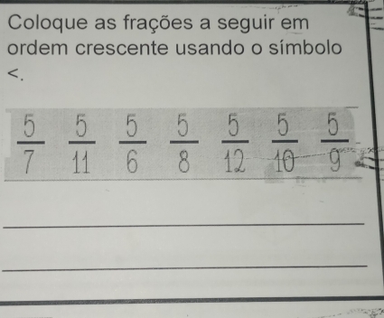 Coloque as frações a seguir em 
ordem crescente usando o símbolo 
<. 
_ 
_