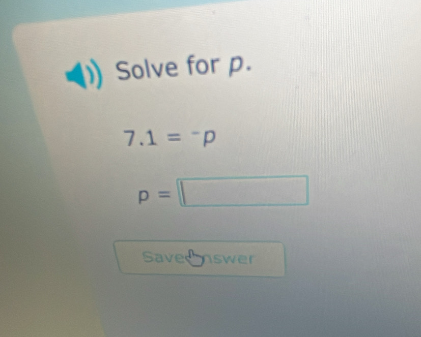 Solve for p.
7.1=^-p
p=□
Save swer