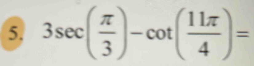 3sec ( π /3 )-cot ( 11π /4 )=