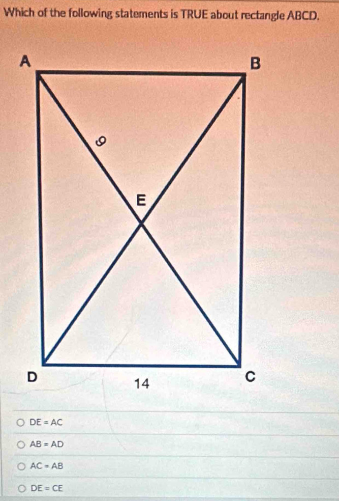 Which of the following statements is TRUE about rectangle ABCD.
DE=AC
AB=AD
AC=AB
DE=CE