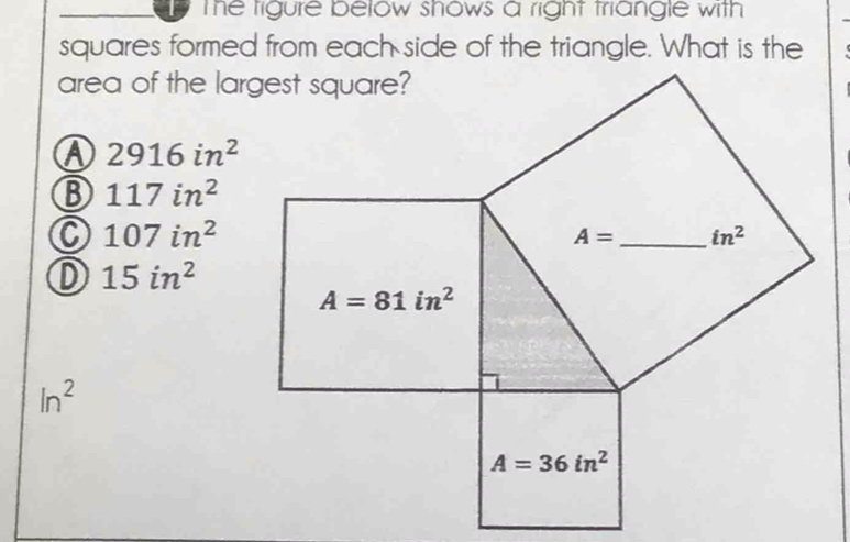 The rigure below shows a right triangle with
squares formed from each side of the triangle. What is the
A 2916in^2
B 117in^2
107in^2
D 15in^2
ln^2