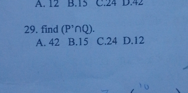 A. 12 B. 15 C. 24 D. 42
29. find (P'∩ Q).
A. 42 B. 15 C. 24 D. 12