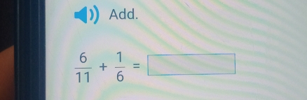 Add.
 6/11 + 1/6 =□