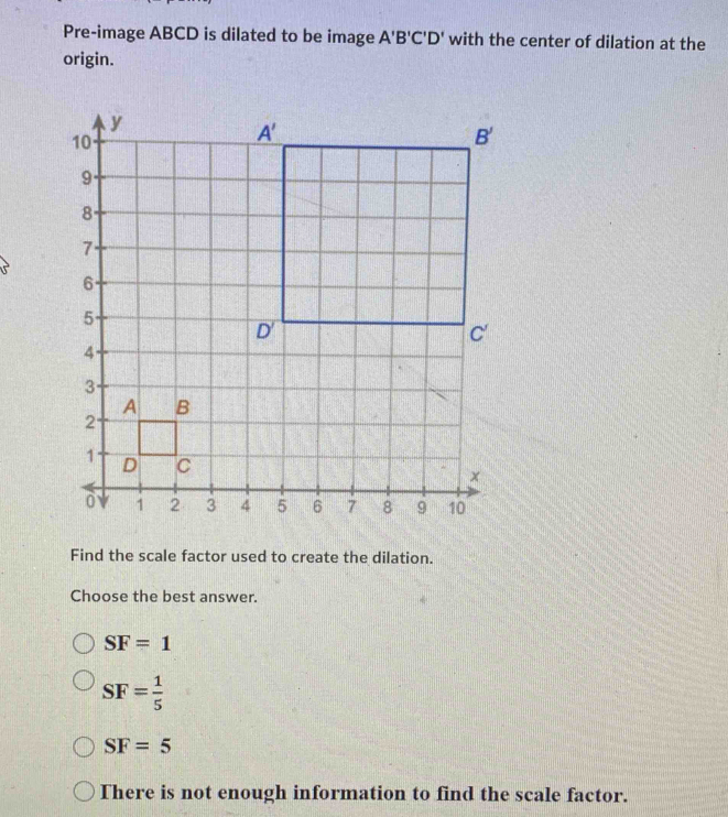 Pre-image ABCD is dilated to be image A'B'C'D' with the center of ...