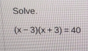 Solve.
(x-3)(x+3)=40