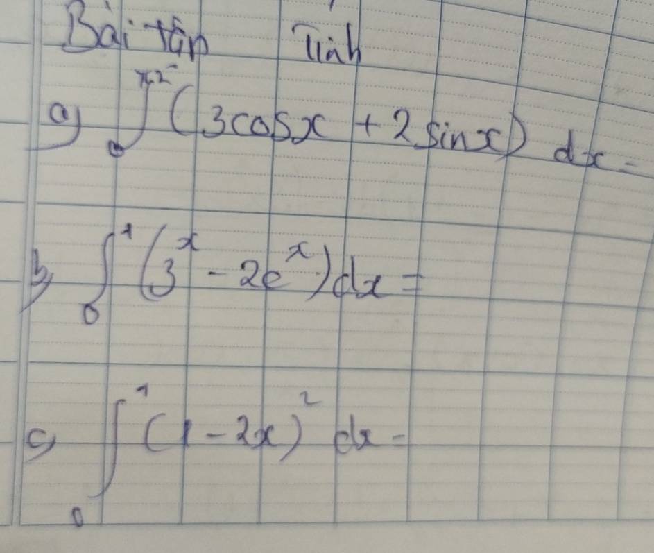 Baitan linh
9 ∈tlimits _0^((x^2))(3cos x+2sin x)dx=
∈t _0^(1(3^x)-2e^x)dx=
∈t^7(1-2x)^2dx=