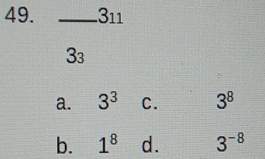 311
33
a. 3^3 C. 3^8
b. 1^8 d. 3^(-8)