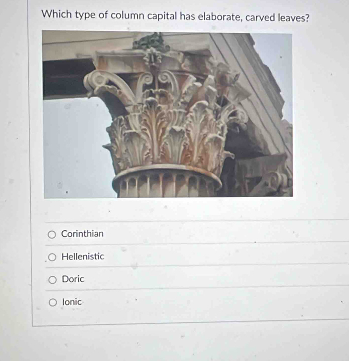 Which type of column capital has elaborate, carved leaves?
Corinthian
Hellenistic
Doric
Ionic