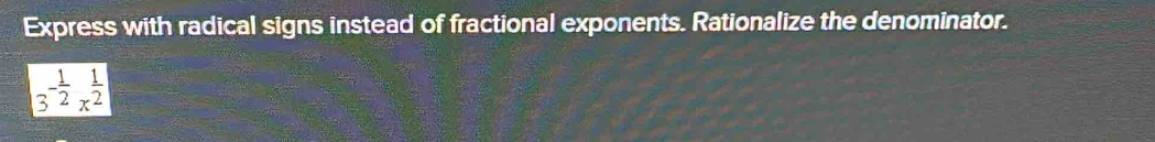 Express with radical signs instead of fractional exponents. Rationalize the denominator.
|3^(-frac 1)2x^(frac 1)2