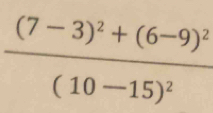 frac (7-3)^2+(6-9)^2(10-15)^2