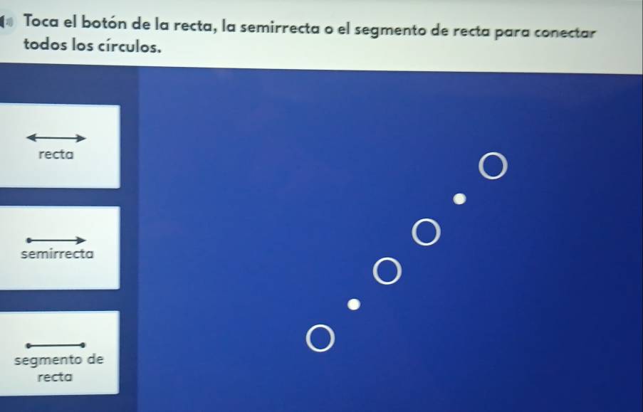 Toca el botón de la recta, la semirrecta o el segmento de recta para conectar
todos los círculos.
recta
semirrecta
segmento de
recta