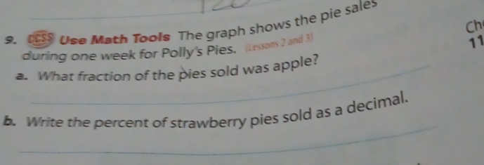 Ch 
9. cCS$ Use Math Toofs The graph shows the pie sales 
during one week for Polly's Pies. (Lessons 2 and 3) 
11 
a. What fraction of the pies sold was apple? 
_ 
b. Write the percent of strawberry pies sold as a decimal.