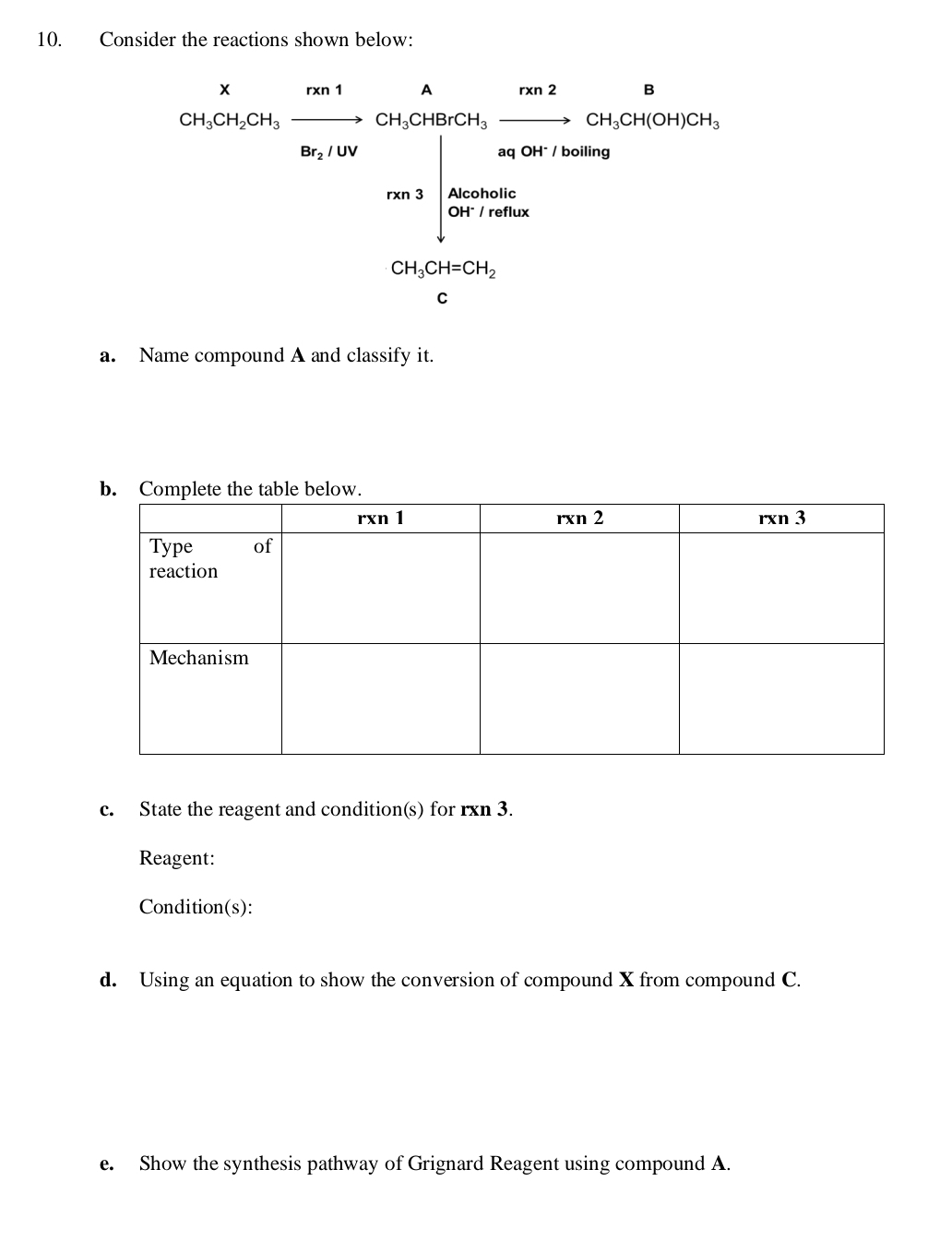 Consider the reactions shown below:
cos ecalpha ,frac omega _n)comega _clecllomega _clecle[frac frac m^2π _2+40alpha +frac omega _1π _2+(2+4)_min]sin alpha +4π g)
CH_3CH=CH_2
a. Name compound A and classify it.
c. State the reagent and condition(s) for rxn 3.
Reagent:
Condition(s):
d. Using an equation to show the conversion of compound X from compound C.
e. Show the synthesis pathway of Grignard Reagent using compound A.