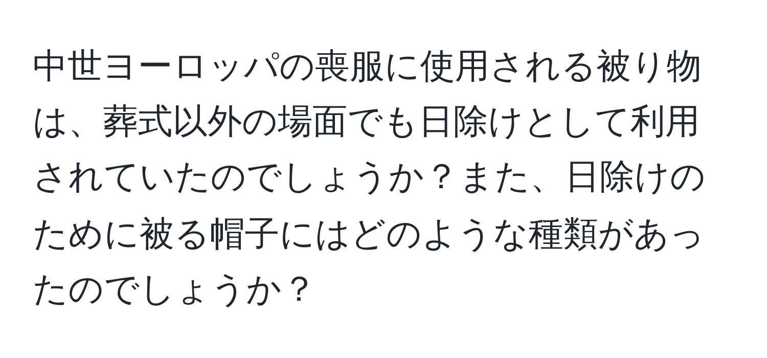 中世ヨーロッパの喪服に使用される被り物は、葬式以外の場面でも日除けとして利用されていたのでしょうか？また、日除けのために被る帽子にはどのような種類があったのでしょうか？