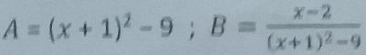 A=(x+1)^2-9; B=frac x-2(x+1)^2-9