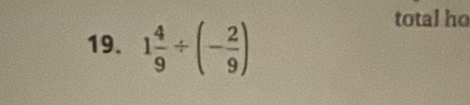 1 4/9 / (- 2/9 )
total ho