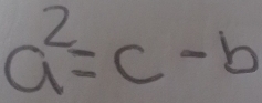 a^2=c-b