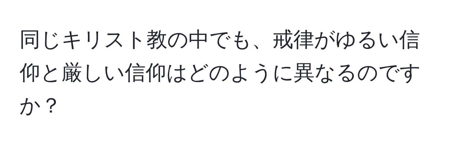 同じキリスト教の中でも、戒律がゆるい信仰と厳しい信仰はどのように異なるのですか？