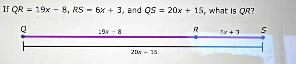 If QR=19x-8,RS=6x+3 , and QS=20x+15 , what is QR?