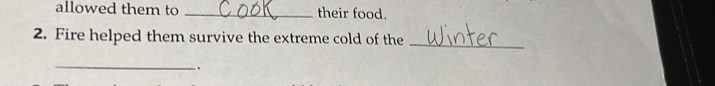 allowed them to _their food. 
2. Fire helped them survive the extreme cold of the_ 
_ 
.