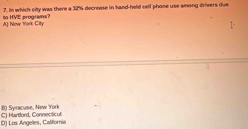 In which city was there a 32% decrease in hand-held cell phone use among drivers due
to HVE programs?
A) New York City
B) Syracuse, New York
C) Hartford, Connecticut
D) Los Angeles, California