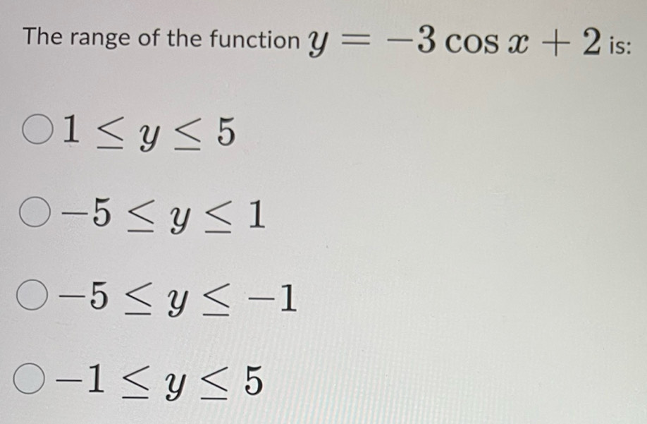 Solved: The range of the function y=-3cos x+2 is: 1≤ y≤ 5 -5≤ y≤ 1 -5≤ ...