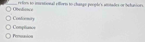 refers to intentional efforts to change people's attitudes or behaviors.
Obedience
Conformity
Compliance
Persuasion