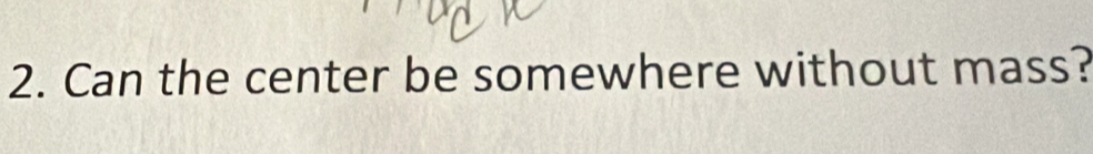 Can the center be somewhere without mass?