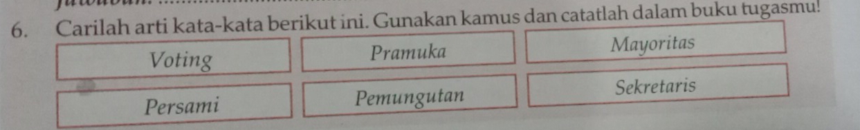 Carilah arti kata-kata berikut ini. Gunakan kamus dan catatlah dalam buku tugasmu! 
Voting Pramuka Mayoritas 
Persami Pemungutan Sekretaris