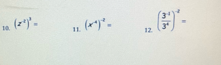 (z^(-2))^3= (x^(-4))^-2=
11. 12.
( (3^(-1))/3^4 )^-2=