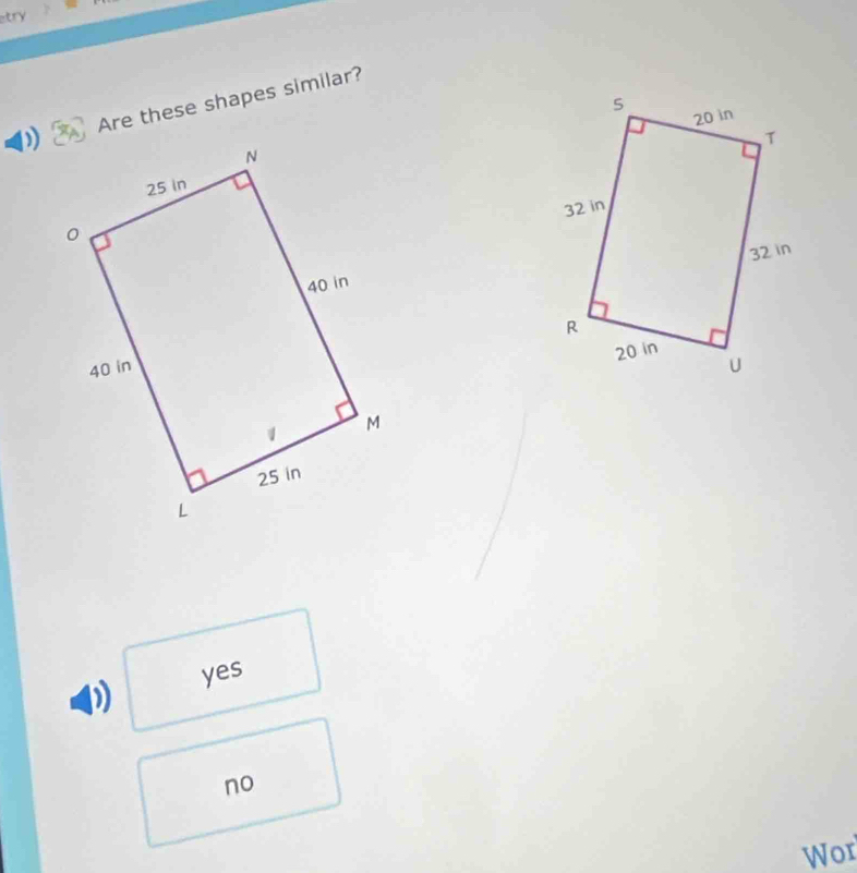 try
Are these shapes similar?

yes
no
Wor