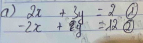 2x+3y=2
-2x+9y=12 ②