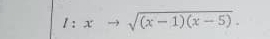 l:xto sqrt((x-1)(x-5)).