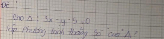 Dé 
chol Delta :3x-y-5=0
ep Phucing thinh thang So aoA?