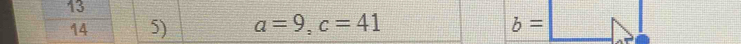 13 
14 5) a=9, c=41 b= |