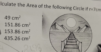 Iculate the Area of the following Circle if r=7cm
49cm^2
151.86cm^2
153.86cm^2
435.26cm^2