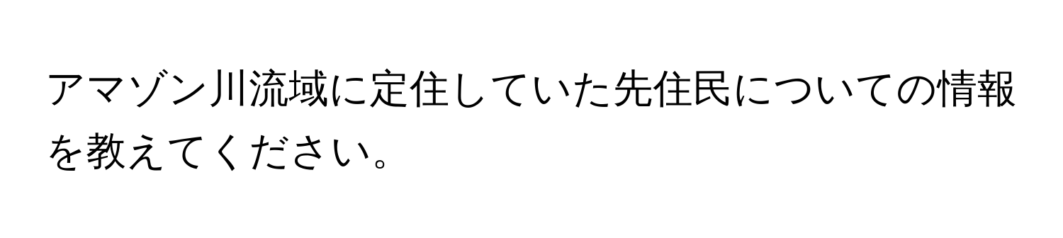 アマゾン川流域に定住していた先住民についての情報を教えてください。