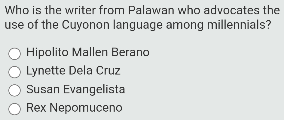 Who is the writer from Palawan who advocates the
use of the Cuyonon language among millennials?
Hipolito Mallen Berano
Lynette Dela Cruz
Susan Evangelista
Rex Nepomuceno